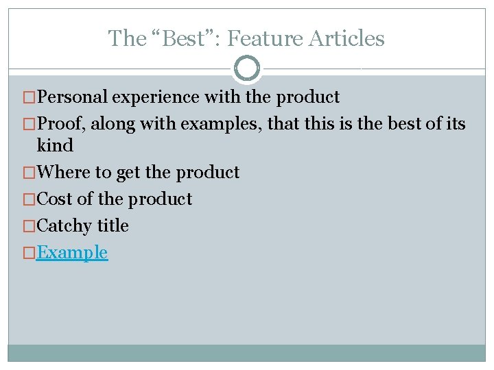 The “Best”: Feature Articles �Personal experience with the product �Proof, along with examples, that