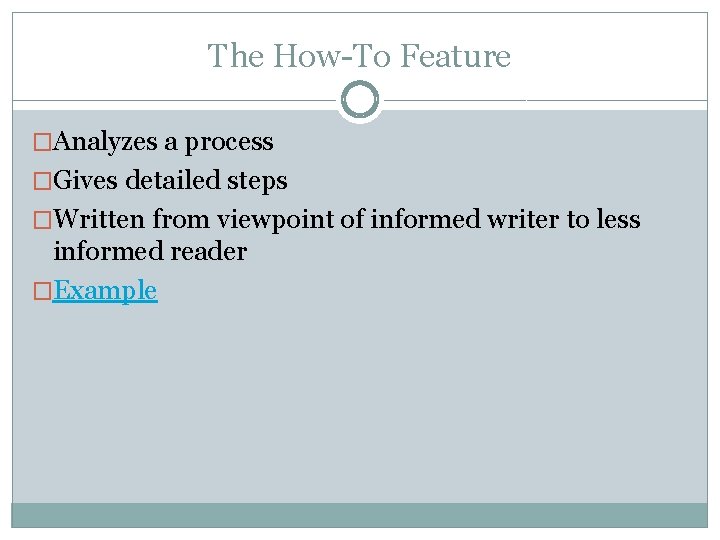 The How-To Feature �Analyzes a process �Gives detailed steps �Written from viewpoint of informed