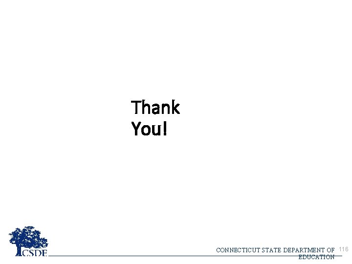 Thank You! CONNECTICUT STATE DEPARTMENT OF 116 EDUCATION Thank You! CONNECTICUT STATE DEPARTMENT OF 116 EDUCATION
