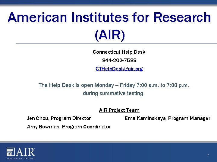 American Institutes for Research (AIR) Connecticut Help Desk 844 -202 -7583 CTHelp. Desk@air. org American Institutes for Research (AIR) Connecticut Help Desk 844 -202 -7583 CTHelp. Desk@air. org