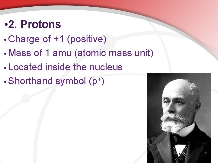  • 2. Protons • Charge of +1 (positive) • Mass of 1 amu