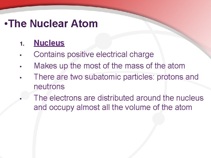  • The Nuclear Atom 1. • • Nucleus Contains positive electrical charge Makes