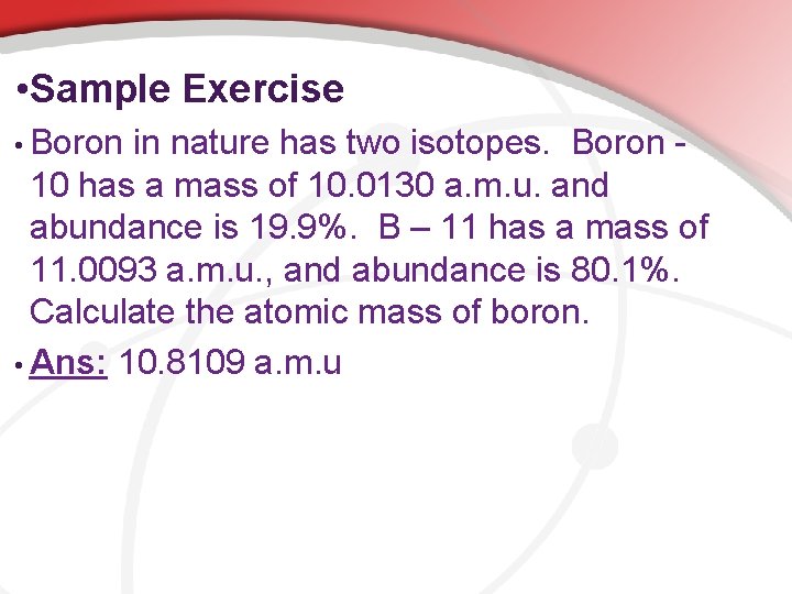  • Sample Exercise • Boron in nature has two isotopes. Boron - 10
