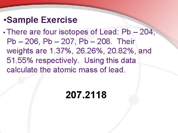  • Sample Exercise • There are four isotopes of Lead: Pb – 204,
