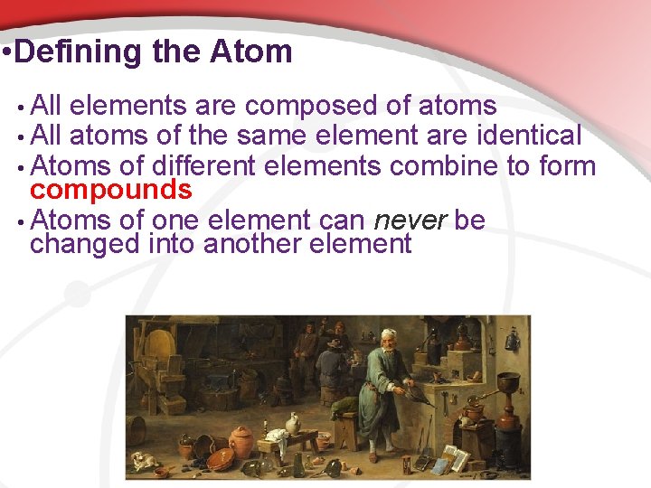  • Defining the Atom • All elements are composed of atoms • All