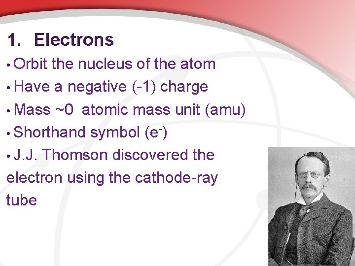 1. Electrons • Orbit the nucleus of the atom • Have a negative (-1)