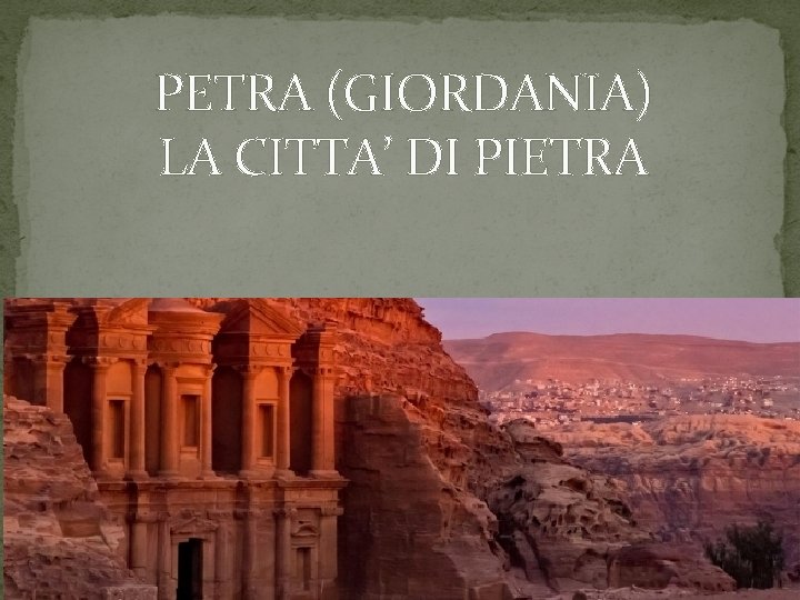 PETRA (GIORDANIA) LA CITTA’ DI PIETRA PETRA (GIORDANIA) LA CITTA’ DI PIETRA