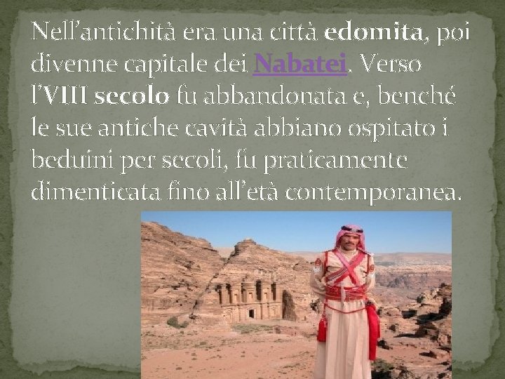 Nell’antichità era una città edomita, poi divenne capitale dei Nabatei. Verso l’VIII secolo fu Nell’antichità era una città edomita, poi divenne capitale dei Nabatei. Verso l’VIII secolo fu