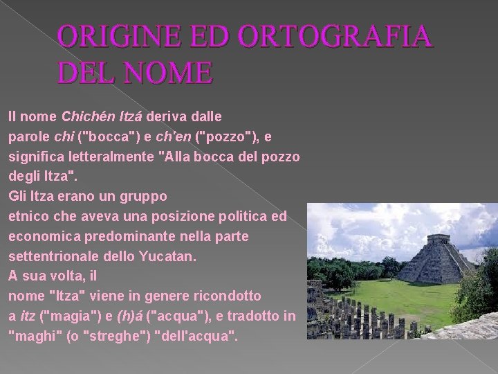 ORIGINE ED ORTOGRAFIA DEL NOME Il nome Chichén Itzá deriva dalle parole chi ("bocca") ORIGINE ED ORTOGRAFIA DEL NOME Il nome Chichén Itzá deriva dalle parole chi ("bocca")