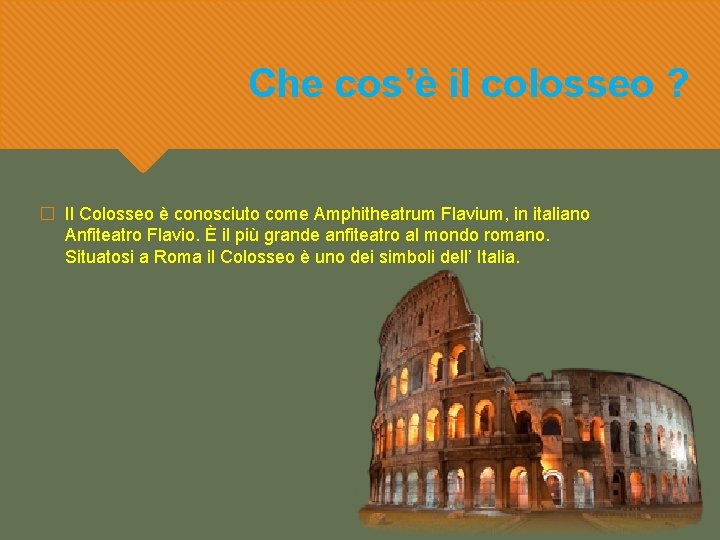 Che cos’è il colosseo ? � Il Colosseo è conosciuto come Amphitheatrum Flavium, in Che cos’è il colosseo ? � Il Colosseo è conosciuto come Amphitheatrum Flavium, in