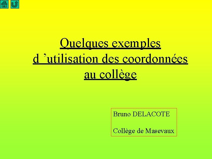 Quelques exemples d ’utilisation des coordonnées au collège Bruno DELACOTE Collège de Masevaux 