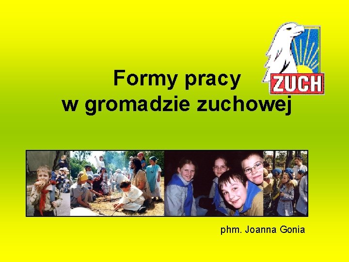 Formy pracy w gromadzie zuchowej phm. Joanna Gonia 