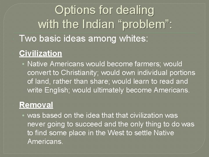 Options for dealing with the Indian “problem”: Two basic ideas among whites: Civilization •