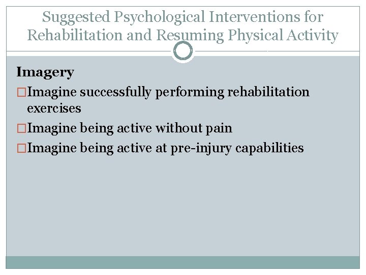 Suggested Psychological Interventions for Rehabilitation and Resuming Physical Activity Imagery �Imagine successfully performing rehabilitation