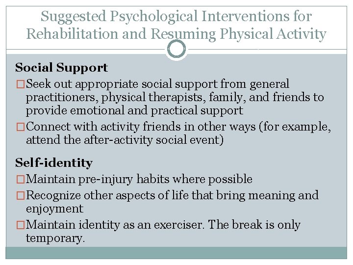 Suggested Psychological Interventions for Rehabilitation and Resuming Physical Activity Social Support �Seek out appropriate