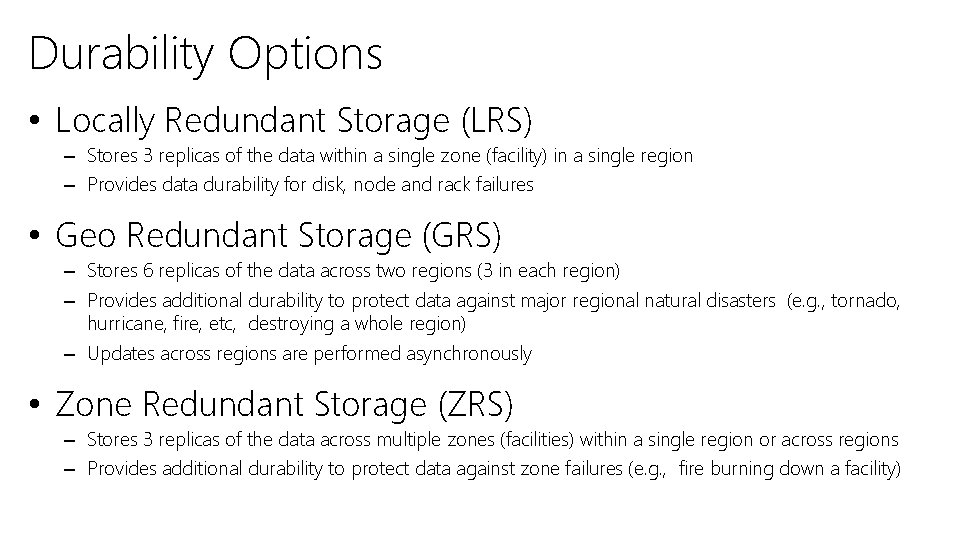 Durability Options • Locally Redundant Storage (LRS) – Stores 3 replicas of the data Durability Options • Locally Redundant Storage (LRS) – Stores 3 replicas of the data