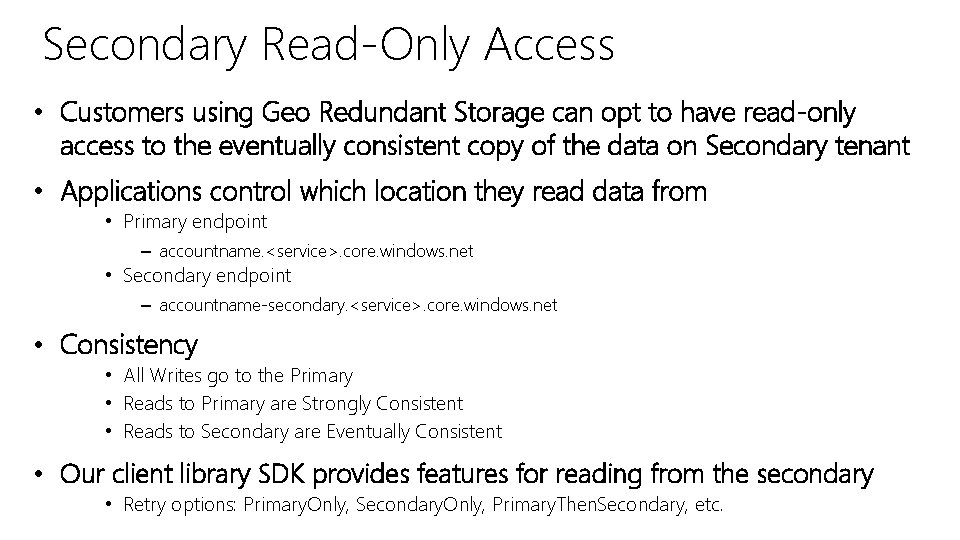 Secondary Read-Only Access • Customers using Geo Redundant Storage can opt to have read-only Secondary Read-Only Access • Customers using Geo Redundant Storage can opt to have read-only