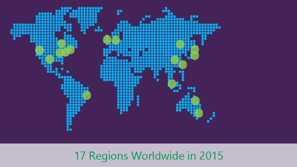17 Regions Worldwide in 2015 17 Regions Worldwide in 2015
