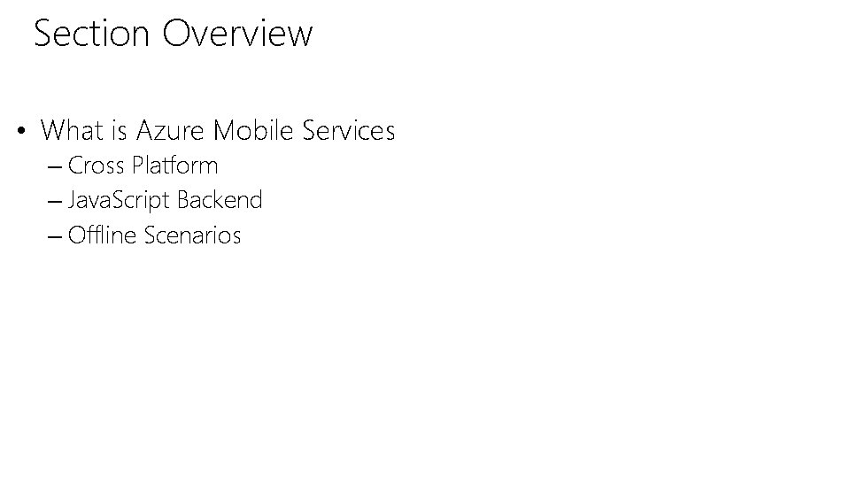 Section Overview • What is Azure Mobile Services – Cross Platform – Java. Script Section Overview • What is Azure Mobile Services – Cross Platform – Java. Script