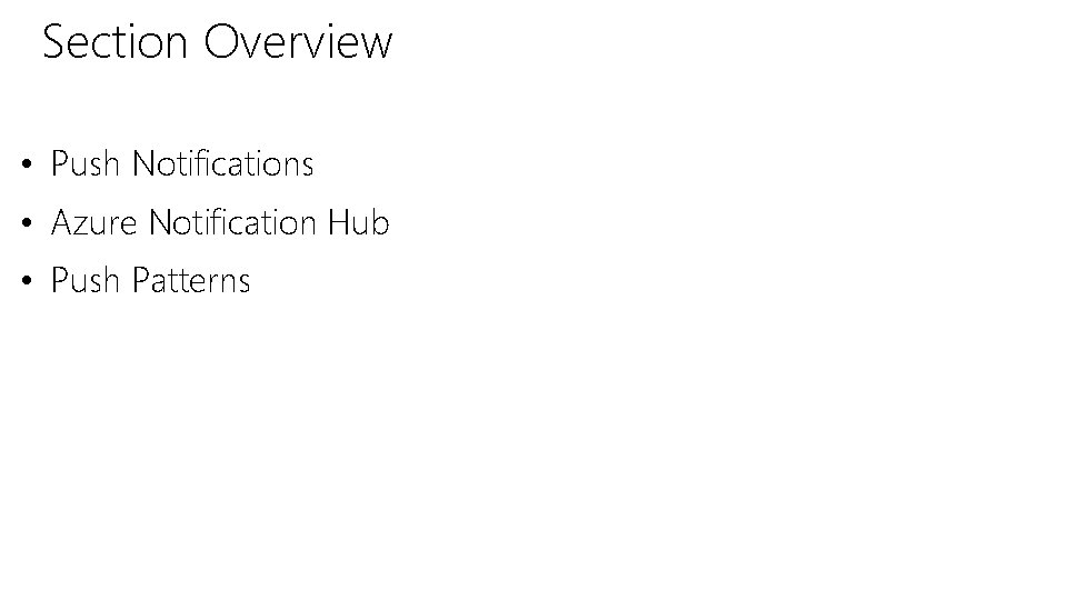 Section Overview • Push Notifications • Azure Notification Hub • Push Patterns Section Overview • Push Notifications • Azure Notification Hub • Push Patterns