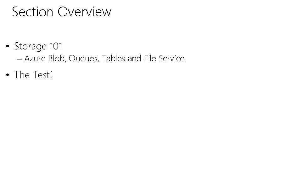 Section Overview • Storage 101 – Azure Blob, Queues, Tables and File Service • Section Overview • Storage 101 – Azure Blob, Queues, Tables and File Service •