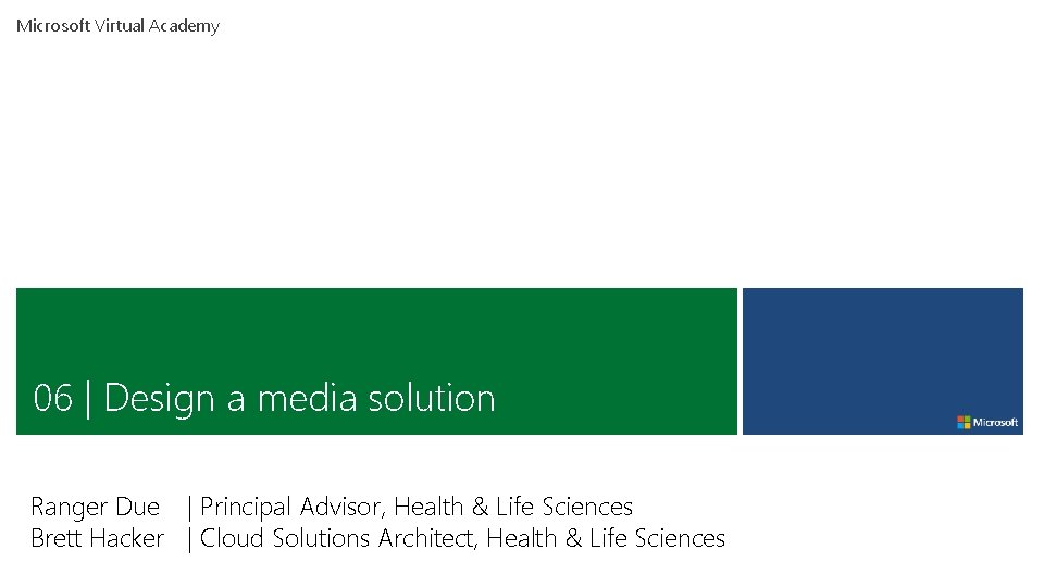 Microsoft Virtual Academy 06 | Design a media solution Ranger Due | Principal Advisor, Microsoft Virtual Academy 06 | Design a media solution Ranger Due | Principal Advisor,