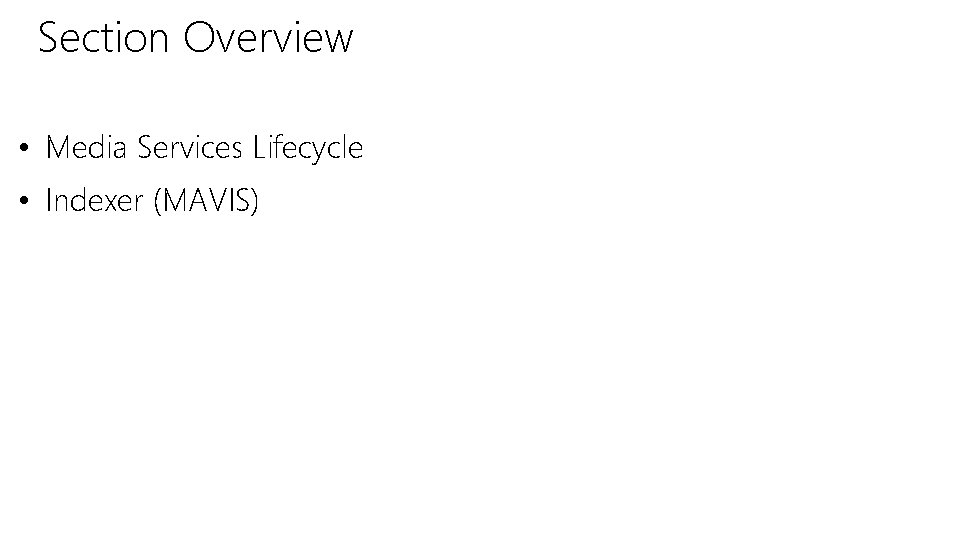 Section Overview • Media Services Lifecycle • Indexer (MAVIS) Section Overview • Media Services Lifecycle • Indexer (MAVIS)