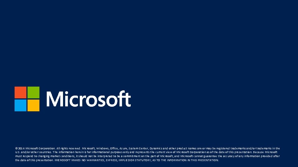 © 2014 Microsoft Corporation. All rights reserved. Microsoft, Windows, Office, Azure, System Center, Dynamics © 2014 Microsoft Corporation. All rights reserved. Microsoft, Windows, Office, Azure, System Center, Dynamics