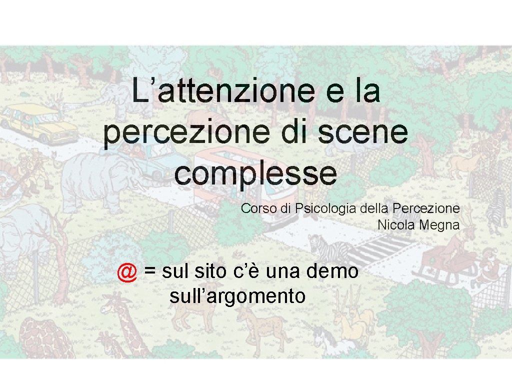 L’attenzione e la percezione di scene complesse Corso di Psicologia della Percezione Nicola Megna