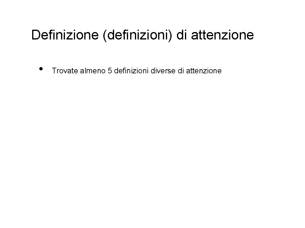 Definizione (definizioni) di attenzione • Trovate almeno 5 definizioni diverse di attenzione 