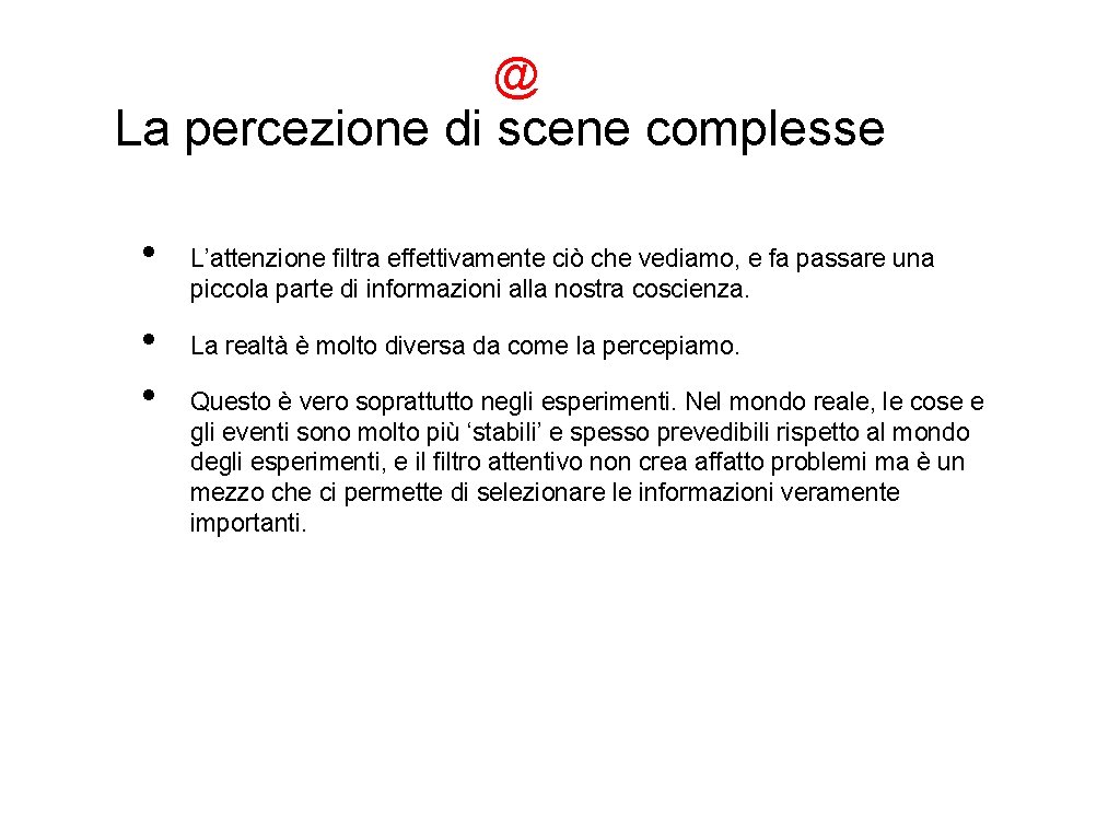 @ La percezione di scene complesse • • • L’attenzione filtra effettivamente ciò che