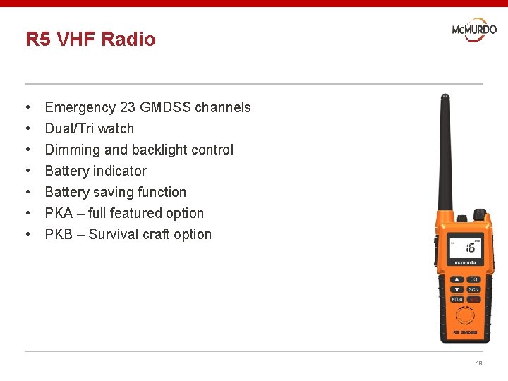 R 5 VHF Radio • • Emergency 23 GMDSS channels Dual/Tri watch Dimming and