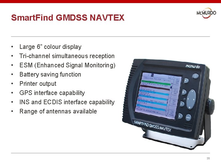 Smart. Find GMDSS NAVTEX • • Large 6” colour display Tri-channel simultaneous reception ESM