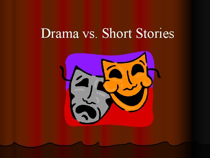 Drama vs. Short Stories 