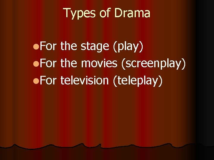 Types of Drama l. For the stage (play) l. For the movies (screenplay) l.