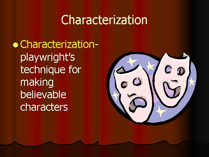 Characterization l Characterization- playwright’s technique for making believable characters 