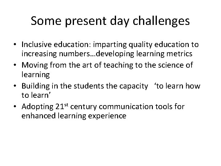 Some present day challenges • Inclusive education: imparting quality education to increasing numbers…developing learning Some present day challenges • Inclusive education: imparting quality education to increasing numbers…developing learning