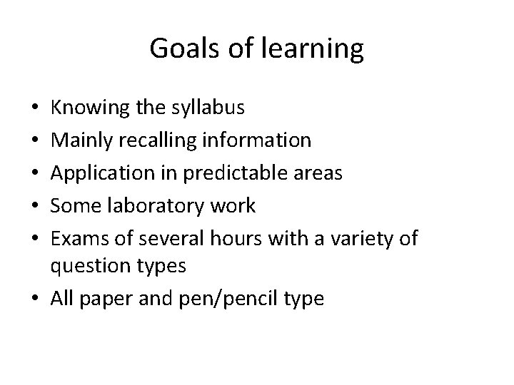 Goals of learning Knowing the syllabus Mainly recalling information Application in predictable areas Some Goals of learning Knowing the syllabus Mainly recalling information Application in predictable areas Some