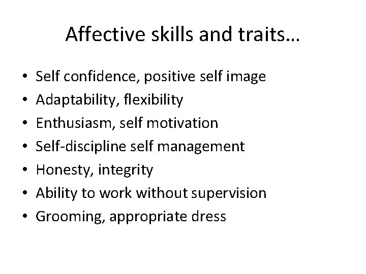 Affective skills and traits… • • Self confidence, positive self image Adaptability, flexibility Enthusiasm, Affective skills and traits… • • Self confidence, positive self image Adaptability, flexibility Enthusiasm,
