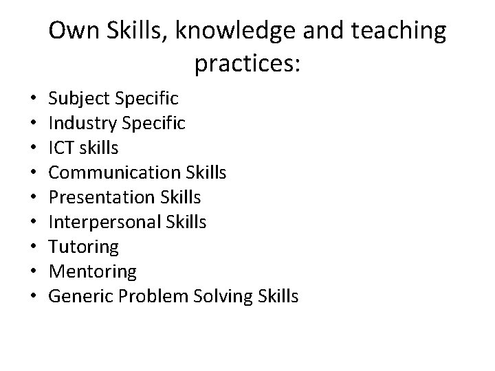Own Skills, knowledge and teaching practices: • • • Subject Specific Industry Specific ICT Own Skills, knowledge and teaching practices: • • • Subject Specific Industry Specific ICT