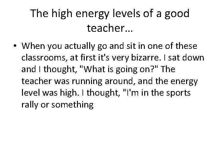 The high energy levels of a good teacher… • When you actually go and The high energy levels of a good teacher… • When you actually go and