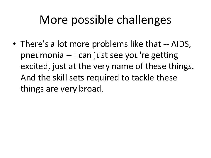 More possible challenges • There's a lot more problems like that -- AIDS, pneumonia More possible challenges • There's a lot more problems like that -- AIDS, pneumonia