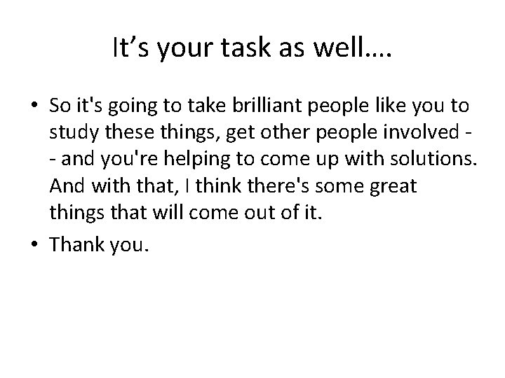 It’s your task as well…. • So it's going to take brilliant people like It’s your task as well…. • So it's going to take brilliant people like