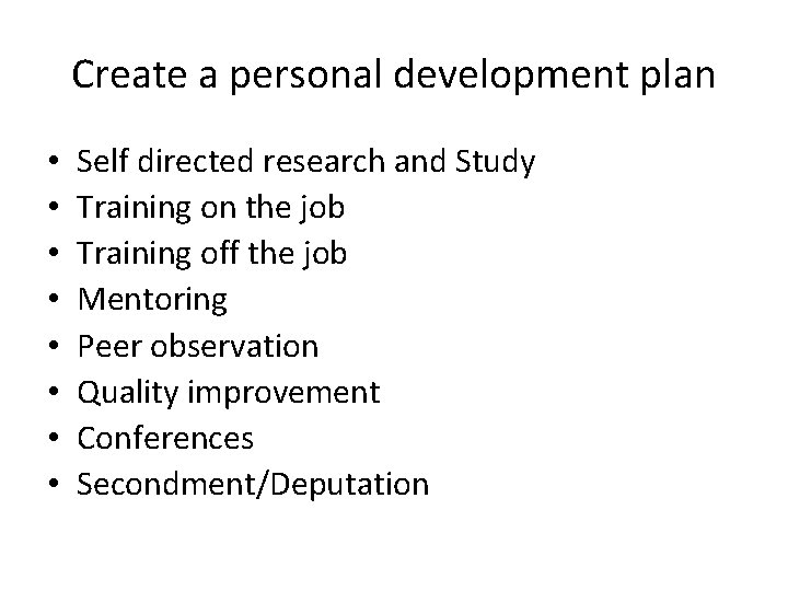 Create a personal development plan • • Self directed research and Study Training on Create a personal development plan • • Self directed research and Study Training on