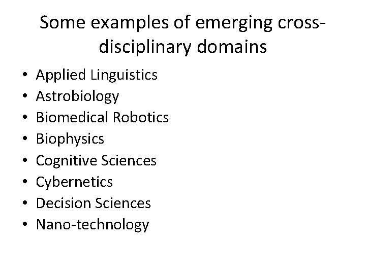 Some examples of emerging crossdisciplinary domains • • Applied Linguistics Astrobiology Biomedical Robotics Biophysics Some examples of emerging crossdisciplinary domains • • Applied Linguistics Astrobiology Biomedical Robotics Biophysics