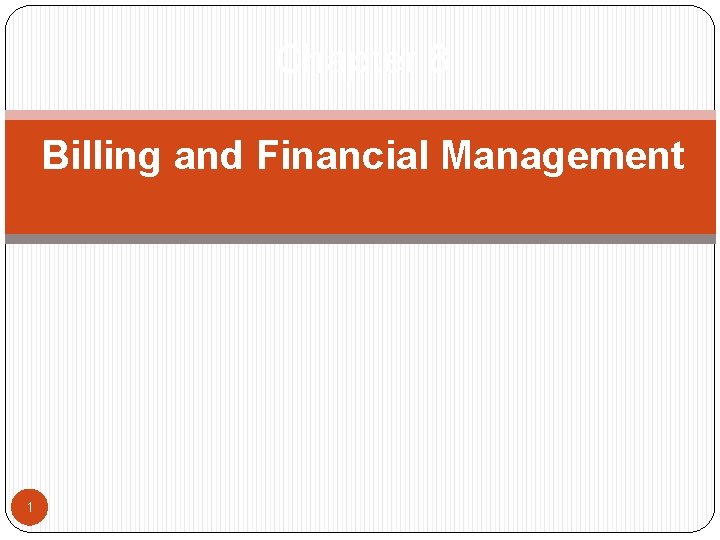 Chapter 8 Billing and Financial Management 1 