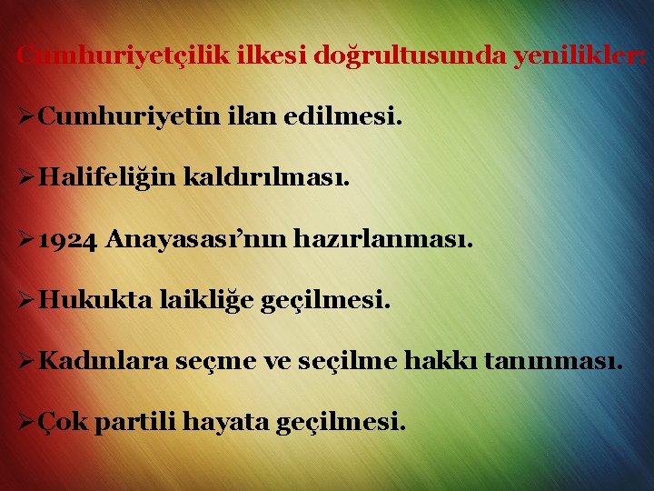 Cumhuriyetçilik ilkesi doğrultusunda yenilikler: ØCumhuriyetin ilan edilmesi. ØHalifeliğin kaldırılması. Ø 1924 Anayasası’nın hazırlanması. ØHukukta