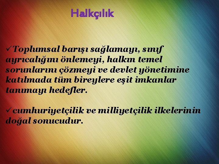 Halkçılık üToplumsal barışı sağlamayı, sınıf ayrıcalığını önlemeyi, halkın temel sorunlarını çözmeyi ve devlet yönetimine