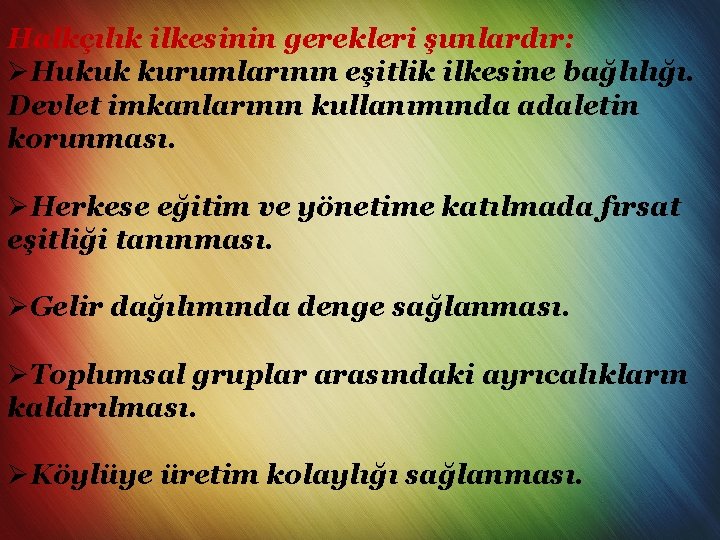 Halkçılık ilkesinin gerekleri şunlardır: ØHukuk kurumlarının eşitlik ilkesine bağlılığı. Devlet imkanlarının kullanımında adaletin korunması.