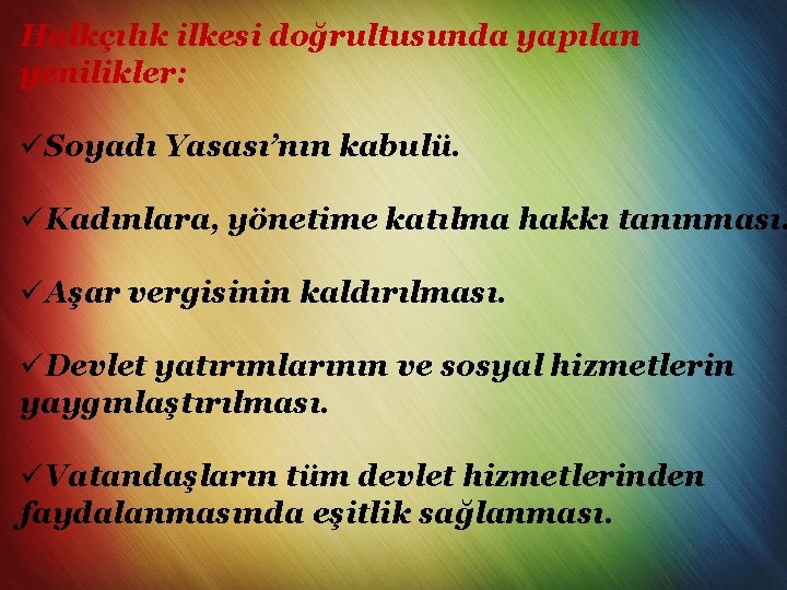 Halkçılık ilkesi doğrultusunda yapılan yenilikler: üSoyadı Yasası’nın kabulü. üKadınlara, yönetime katılma hakkı tanınması. üAşar